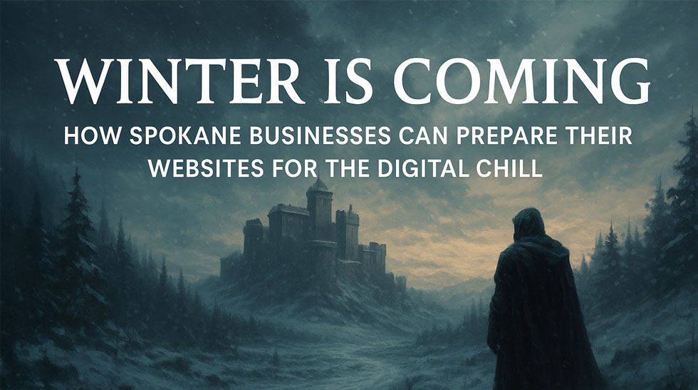 Winter Is Coming: How Spokane Businesses Can Prepare Their Websites for the Digital Chill